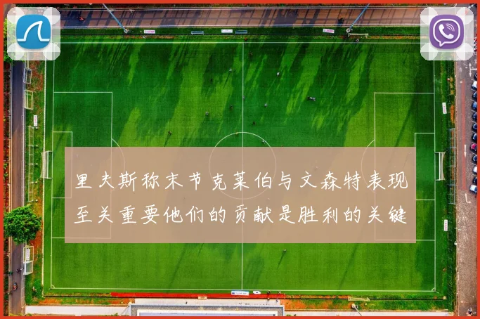 里夫斯称末节克莱伯与文森特表现至关重要他们的贡献是胜利的关键因素