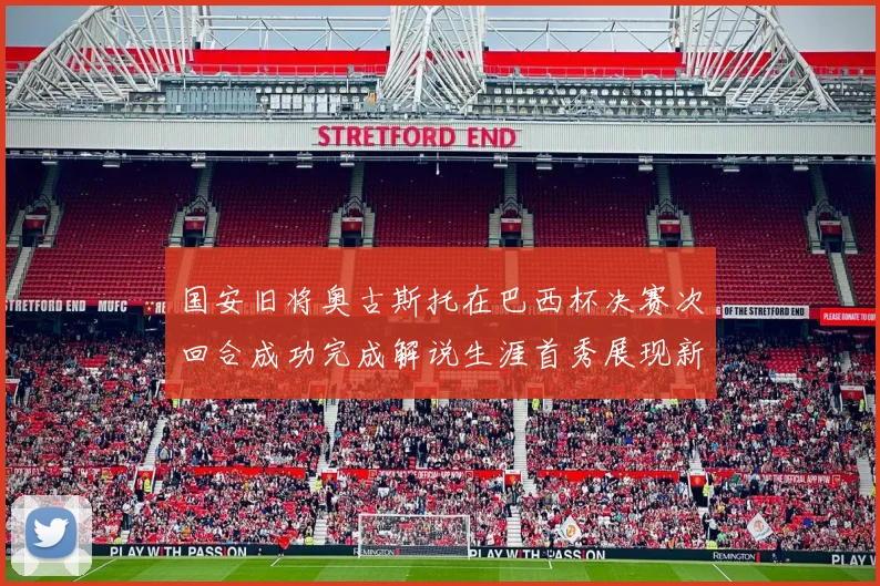 国安旧将奥古斯托在巴西杯决赛次回合成功完成解说生涯首秀展现新风采