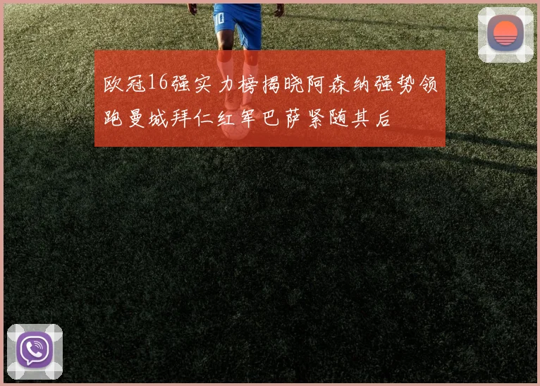 欧冠16强实力榜揭晓阿森纳强势领跑曼城拜仁红军巴萨紧随其后