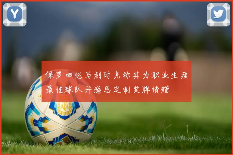 保罗回忆马刺时光称其为职业生涯最佳球队并感恩定制奖牌馈赠
