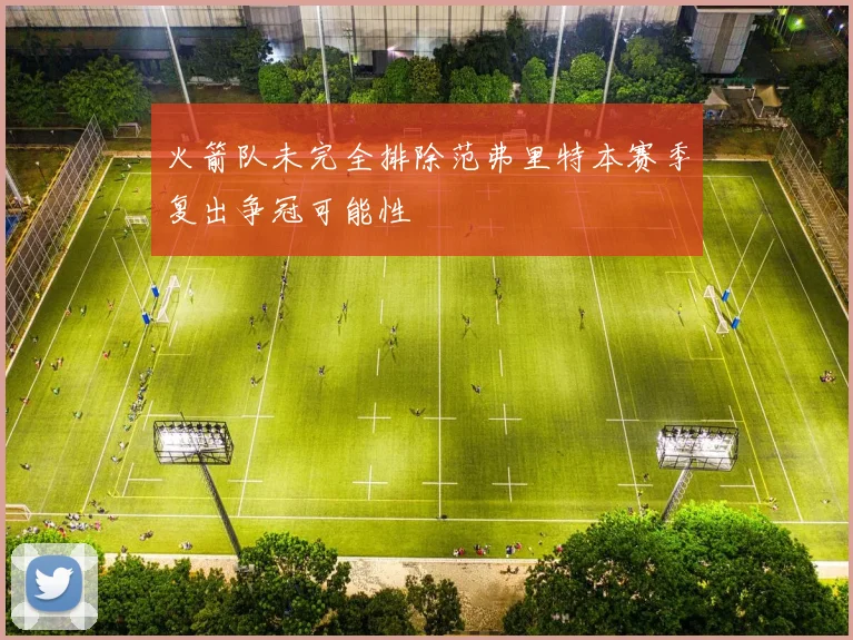 火箭队未完全排除范弗里特本赛季复出争冠可能性