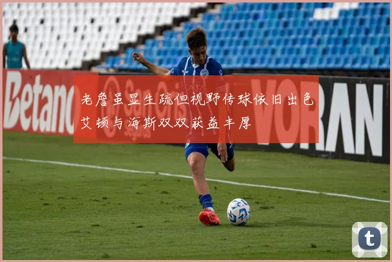 老詹虽显生疏但视野传球依旧出色艾顿与海斯双双获益丰厚