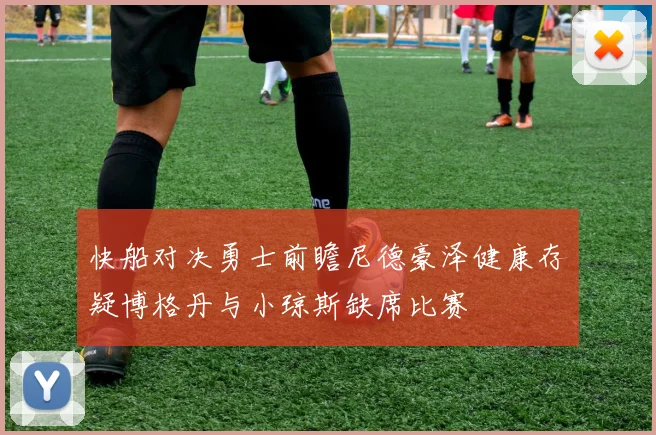 快船对决勇士前瞻尼德豪泽健康存疑博格丹与小琼斯缺席比赛