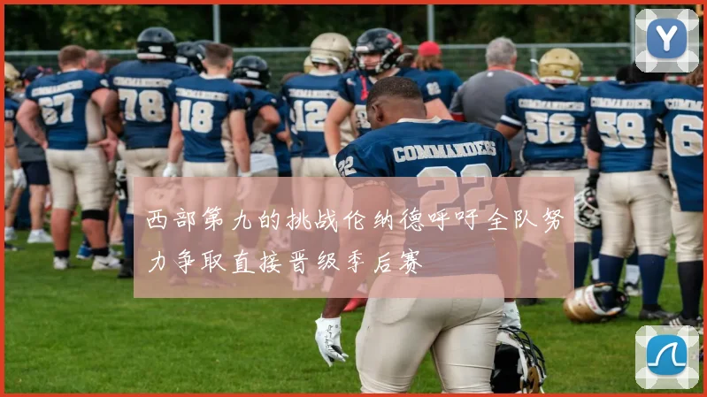 西部第九的挑战伦纳德呼吁全队努力争取直接晋级季后赛